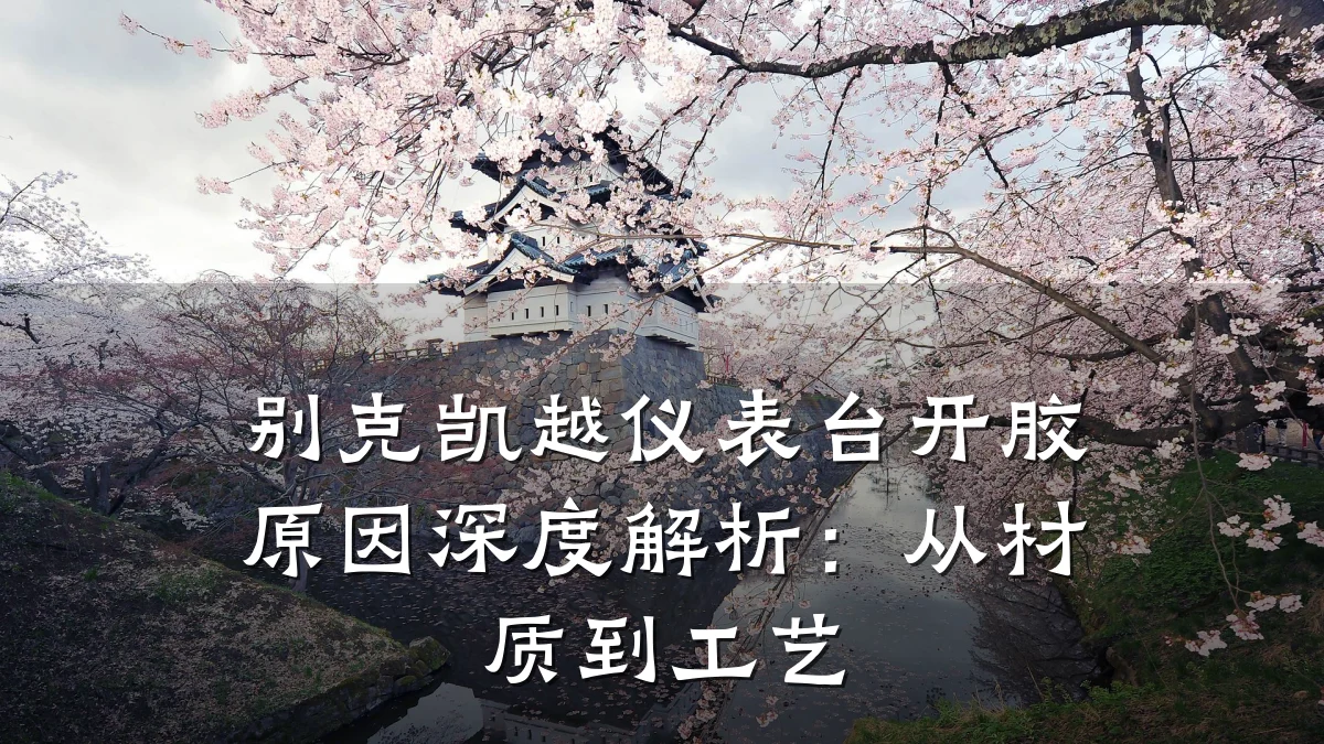 别克凯越仪表台开胶原因深度解析:从材质到工艺