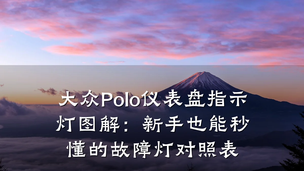 大众Polo仪表盘指示灯图解:新手也能秒懂的故障灯对照表