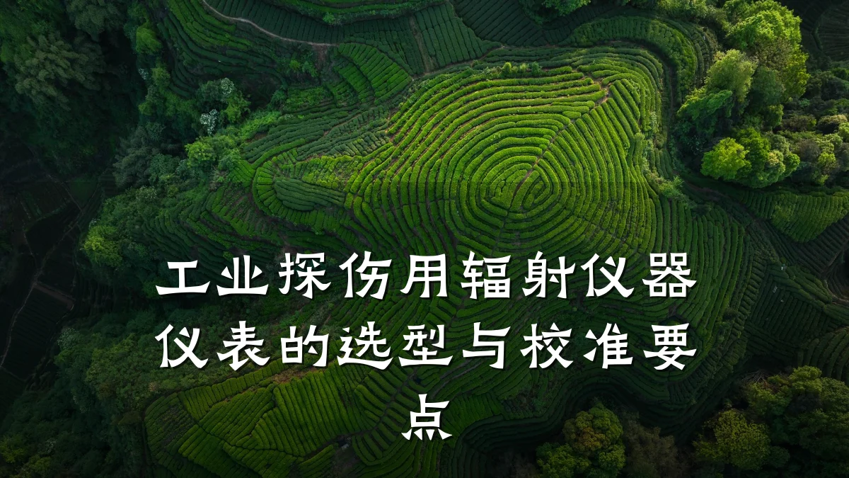 工业探伤用辐射仪器仪表的选型与校准要点