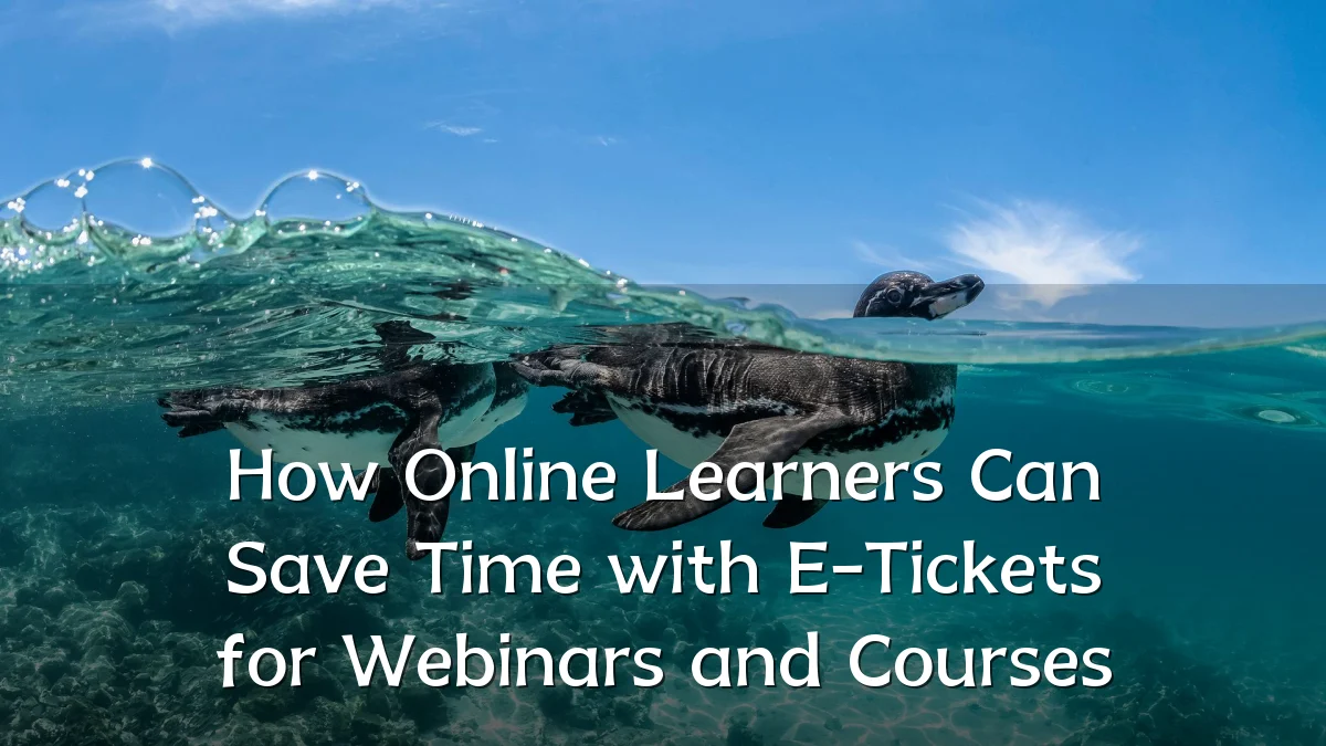 How Online Learners Can Save Time with E-Tickets for Webinars and Courses
