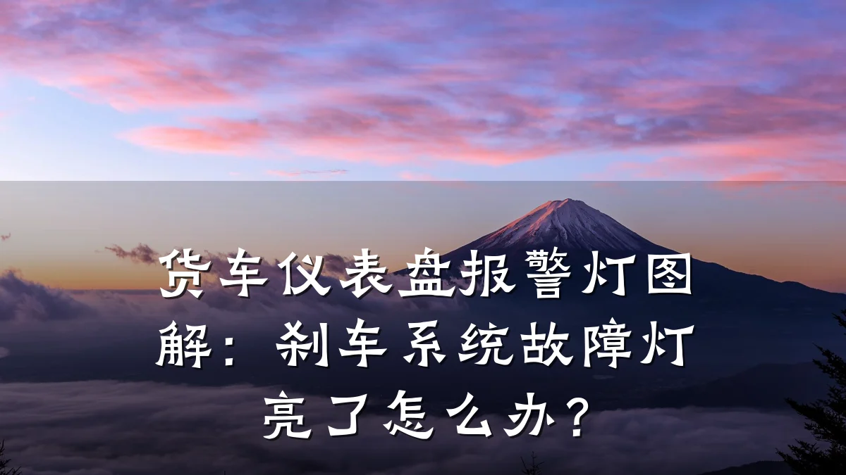 货车仪表盘报警灯图解:刹车系统故障灯亮了怎么办?