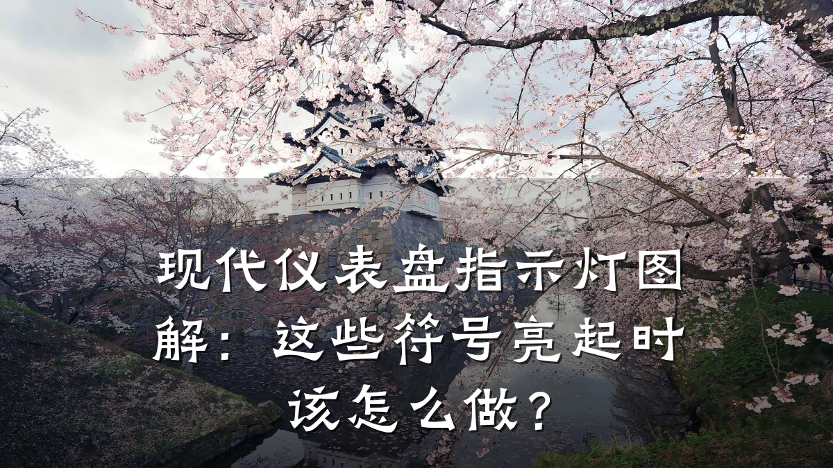 现代仪表盘指示灯图解：这些符号亮起时该怎么做？