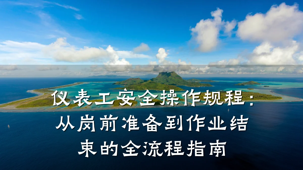 仪表工安全操作规程:从岗前准备到作业结束的全流程指南