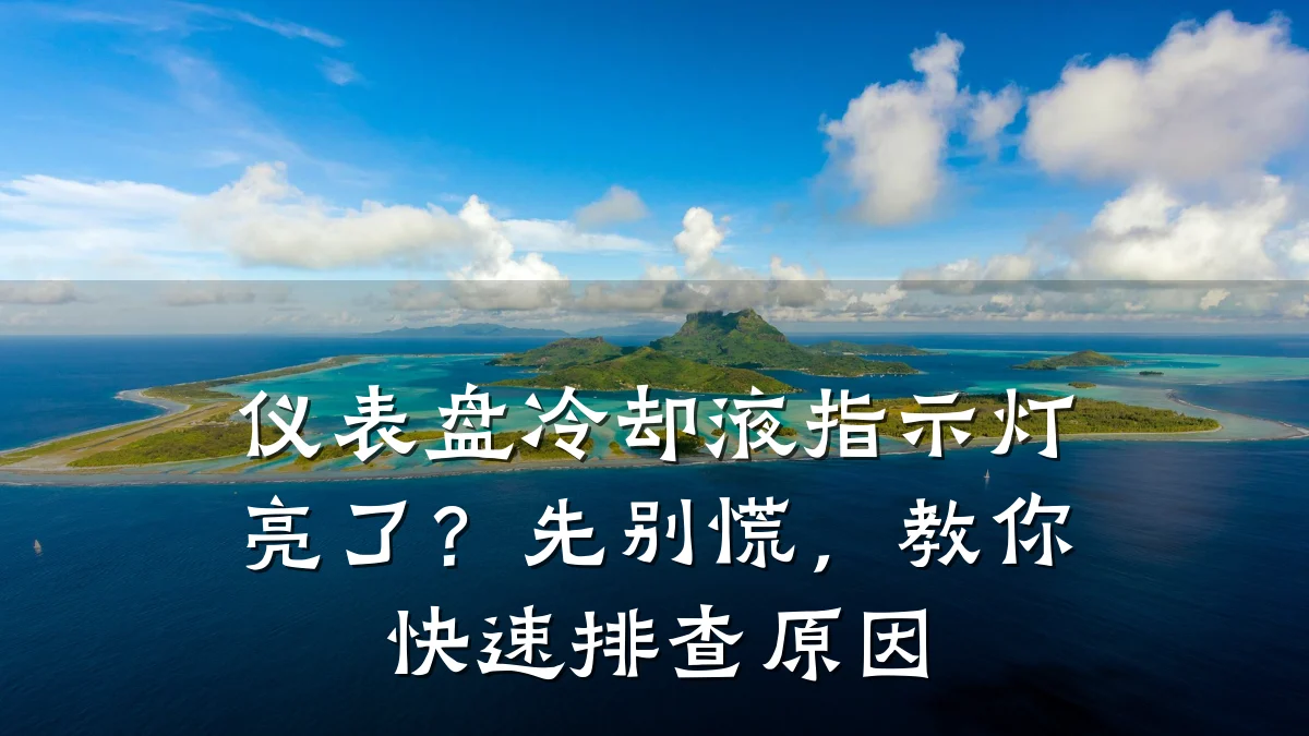 仪表盘冷却液指示灯亮了？先别慌，教你快速排查原因