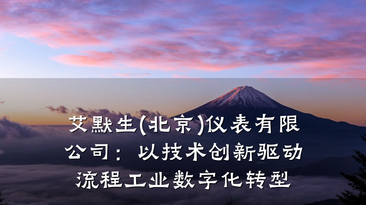艾默生(北京)仪表有限公司:以技术创新驱动流程工业数字化转型