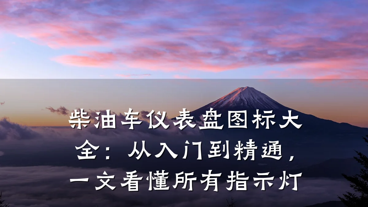 柴油车仪表盘图标大全:从入门到精通,一文看懂所有指示灯