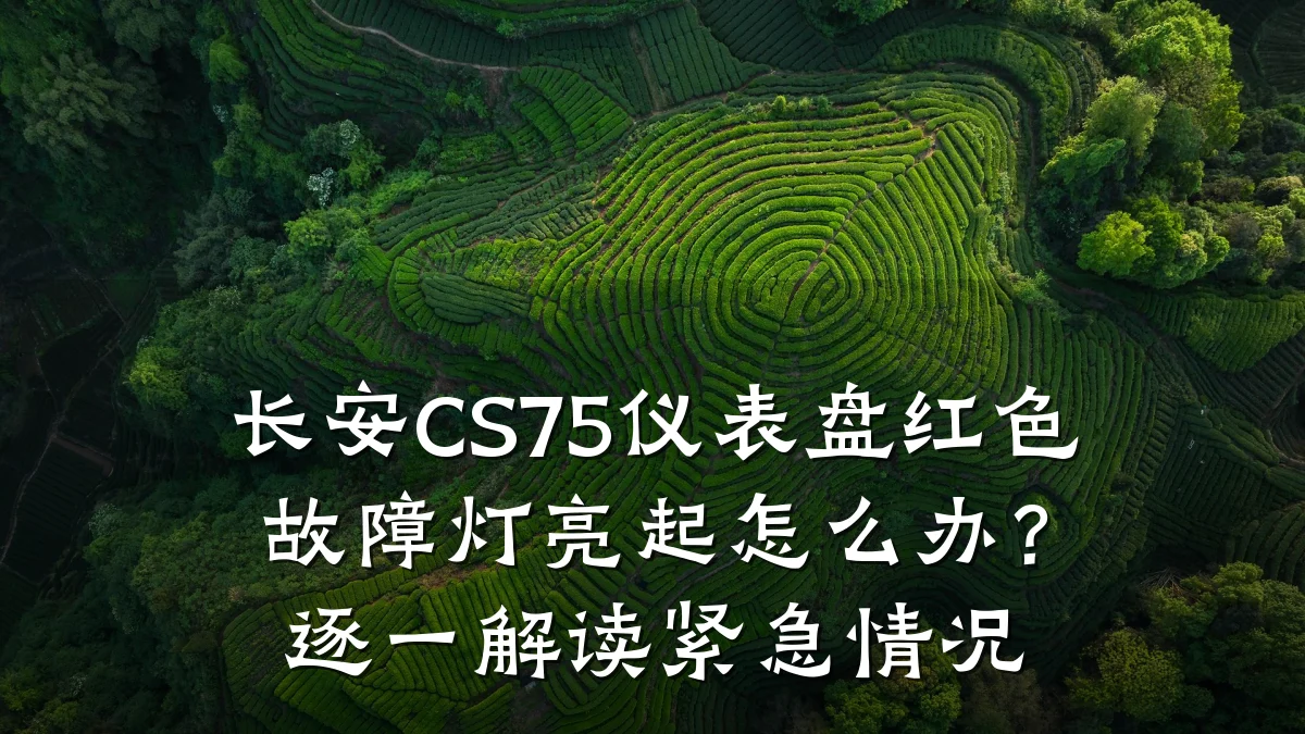 长安CS75仪表盘红色故障灯亮起怎么办?逐一解读紧急情况