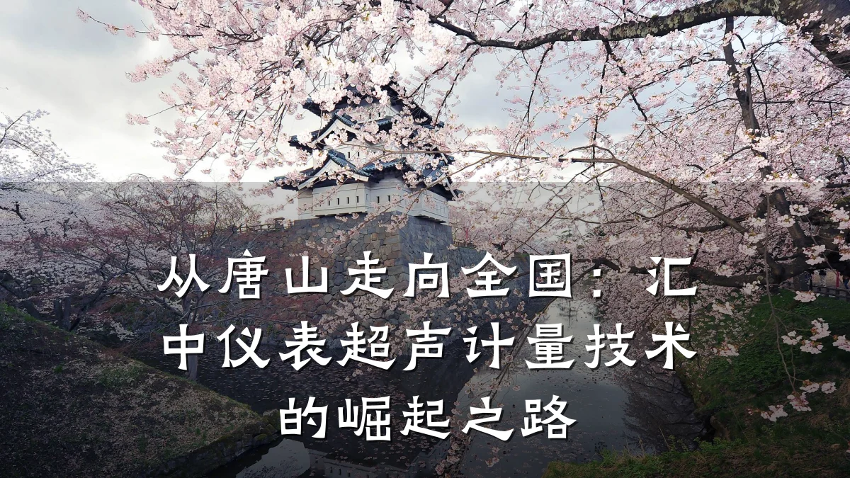 从唐山走向全国:汇中仪表超声计量技术的崛起之路