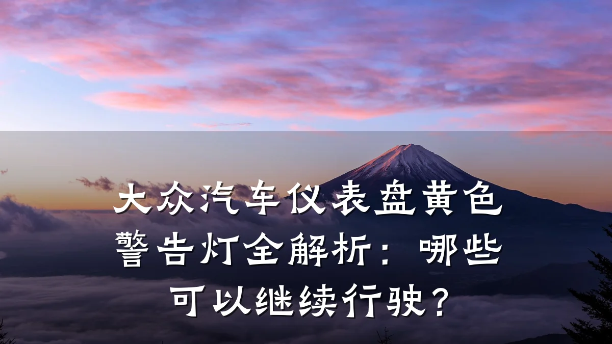大众汽车仪表盘黄色警告灯全解析:哪些可以继续行驶?
