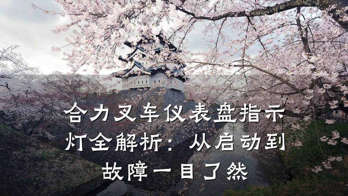 合力叉车仪表盘指示灯全解析:从启动到故障一目了然