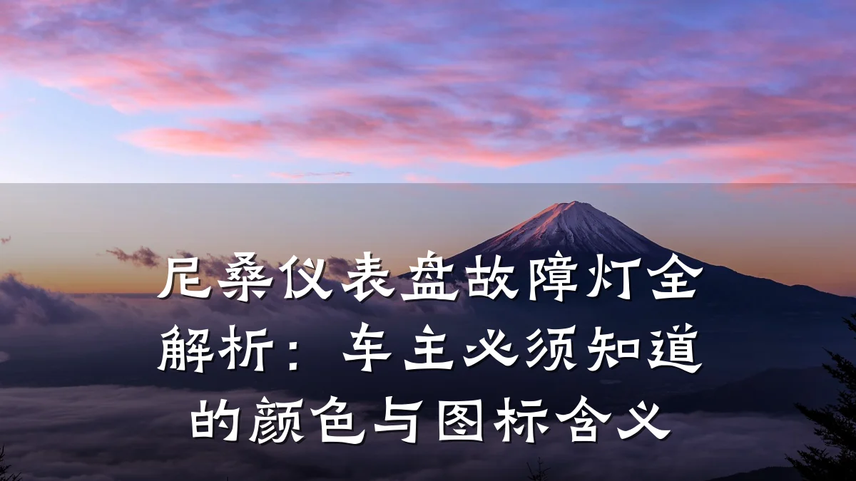 尼桑仪表盘故障灯全解析：车主必须知道的颜色与图标含义