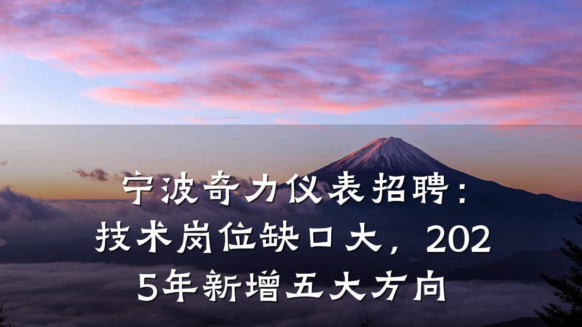 宁波奇力仪表招聘:技术岗位缺口大,2025年新增五大方向