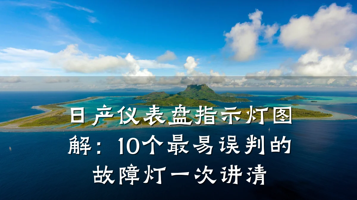 日产仪表盘指示灯图解:10个最易误判的故障灯一次讲清
