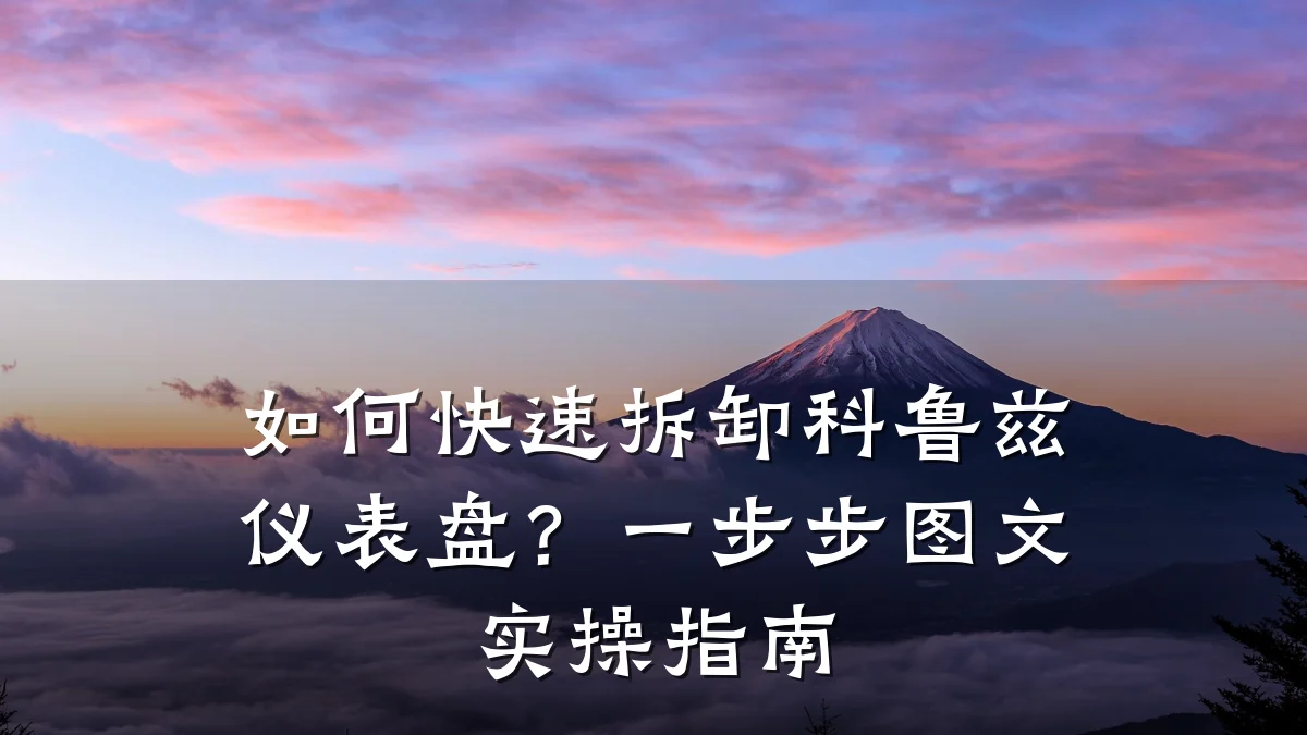 如何快速拆卸科鲁兹仪表盘?一步步图文实操指南