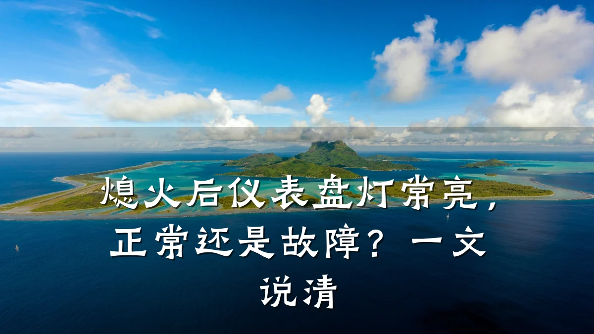熄火后仪表盘灯常亮,正常还是故障?一文说清