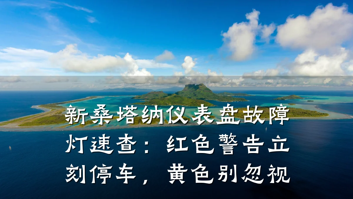 新桑塔纳仪表盘故障灯速查:红色警告立刻停车,黄色别忽视