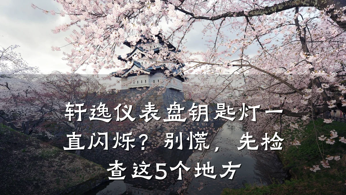 轩逸仪表盘钥匙灯一直闪烁？别慌，先检查这5个地方