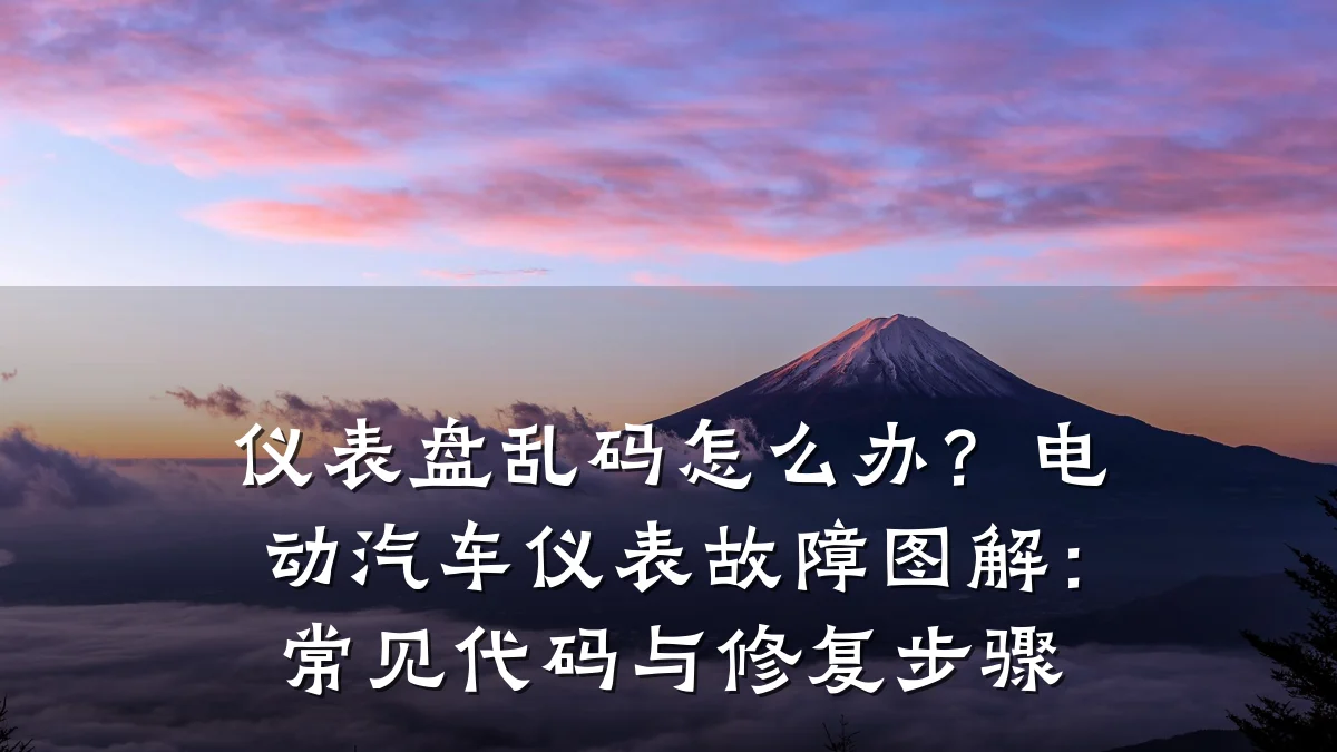 仪表盘乱码怎么办?电动汽车仪表故障图解:常见代码与修复步骤