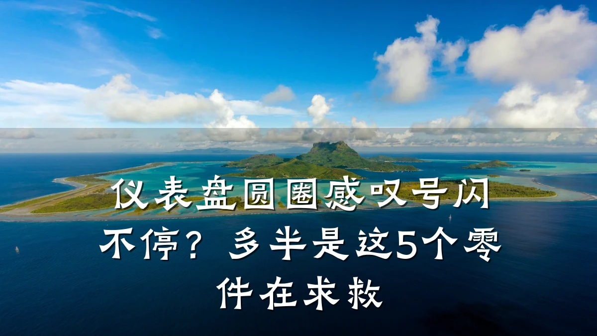 仪表盘圆圈感叹号闪不停?多半是这5个零件在求救