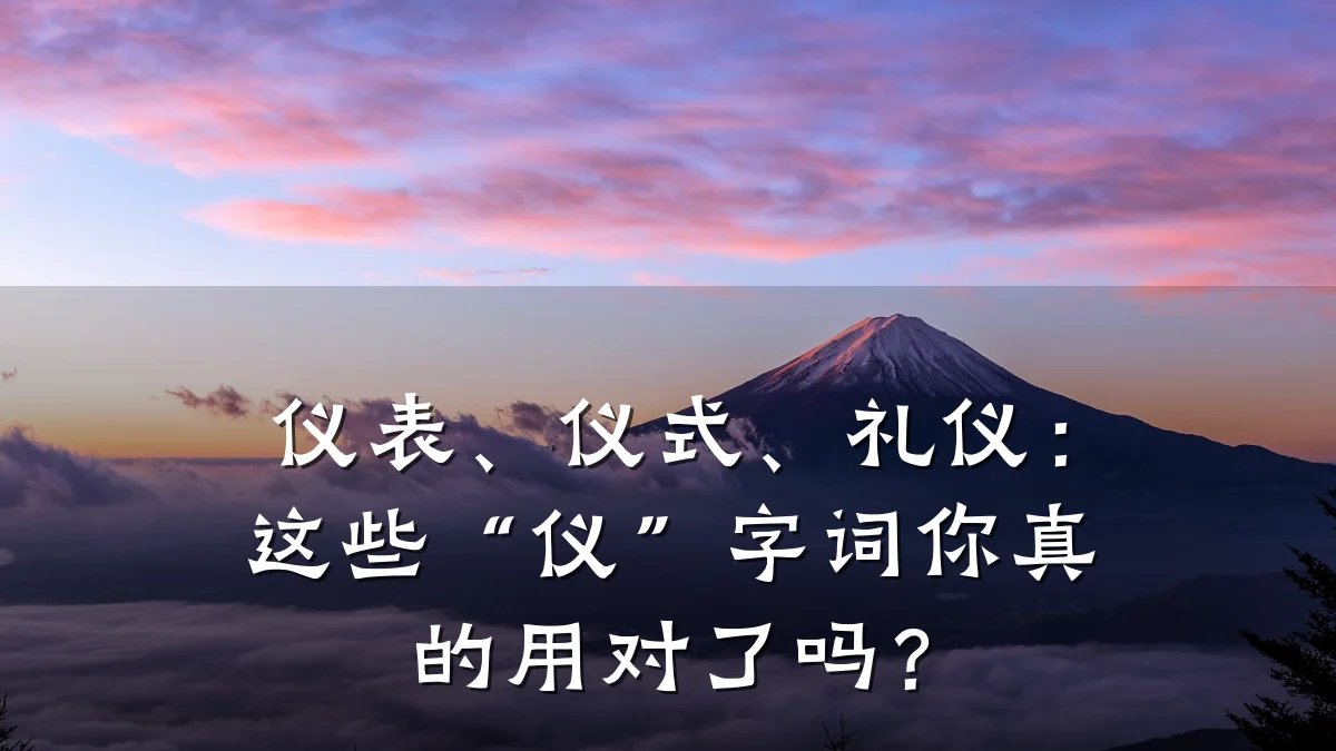 仪表、仪式、礼仪:这些“仪”字词你真的用对了吗?