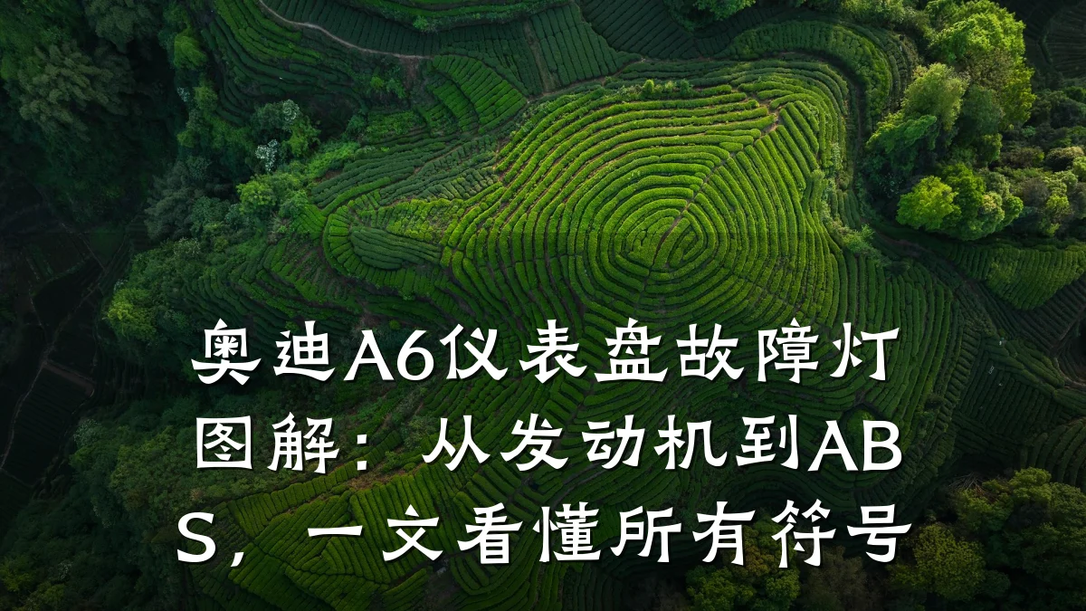 奥迪A6仪表盘故障灯图解:从发动机到ABS,一文看懂所有符号