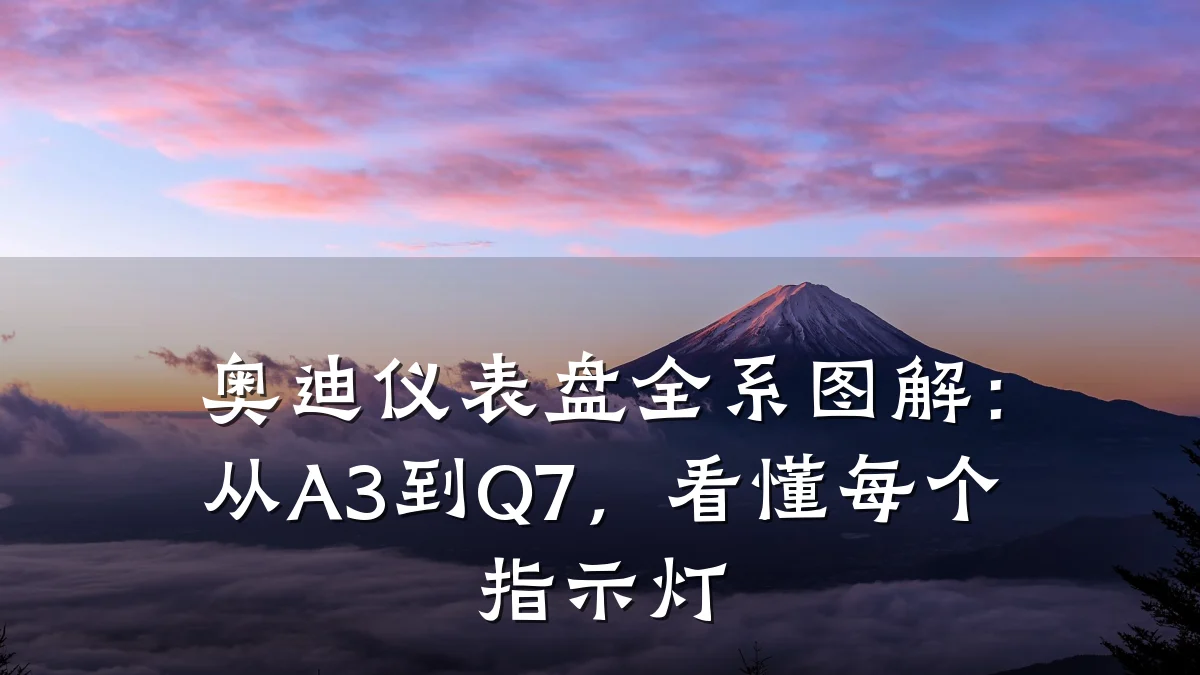 奥迪仪表盘全系图解:从A3到Q7,看懂每个指示灯