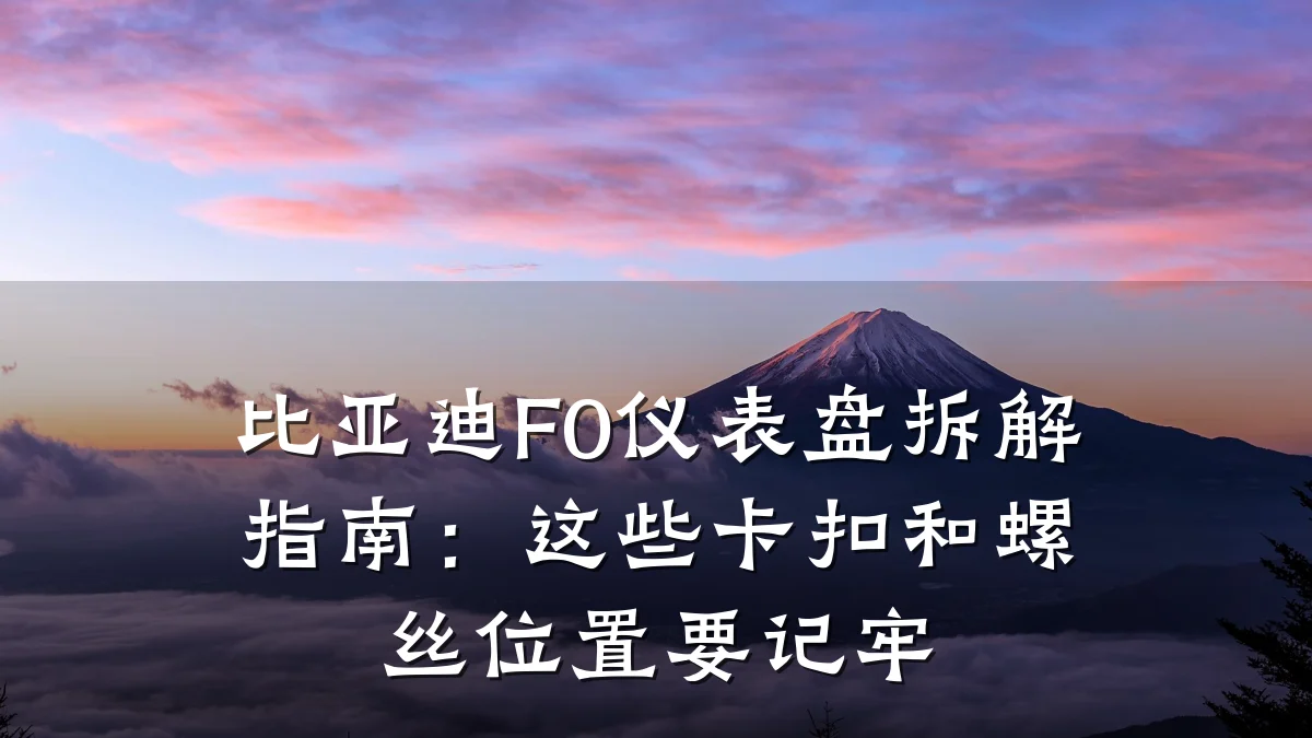 比亚迪F0仪表盘拆解指南：这些卡扣和螺丝位置要记牢