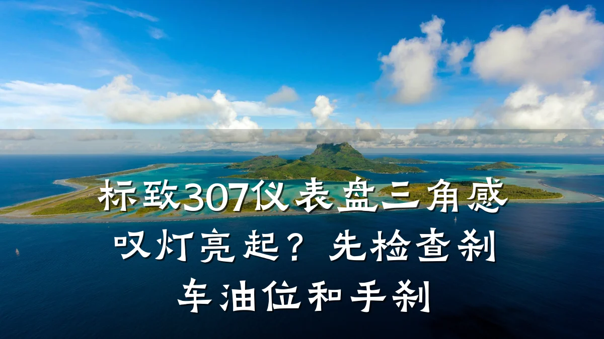标致307仪表盘三角感叹灯亮起?先检查刹车油位和手刹