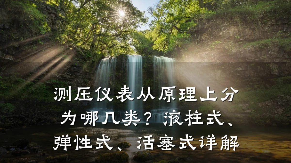 测压仪表从原理上分为哪几类?液柱式、弹性式、活塞式详解
