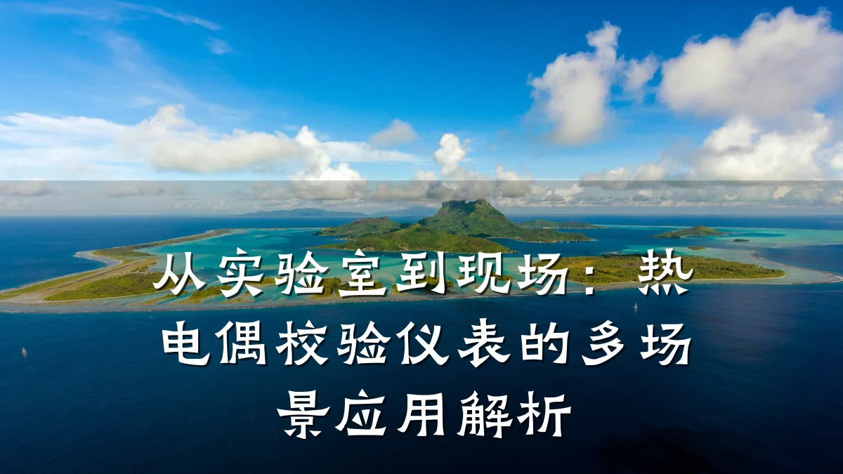 从实验室到现场:热电偶校验仪表的多场景应用解析
