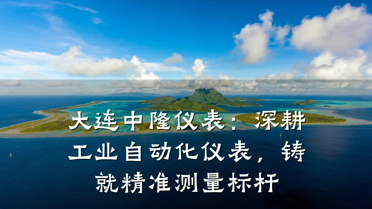 大连中隆仪表:深耕工业自动化仪表,铸就精准测量标杆