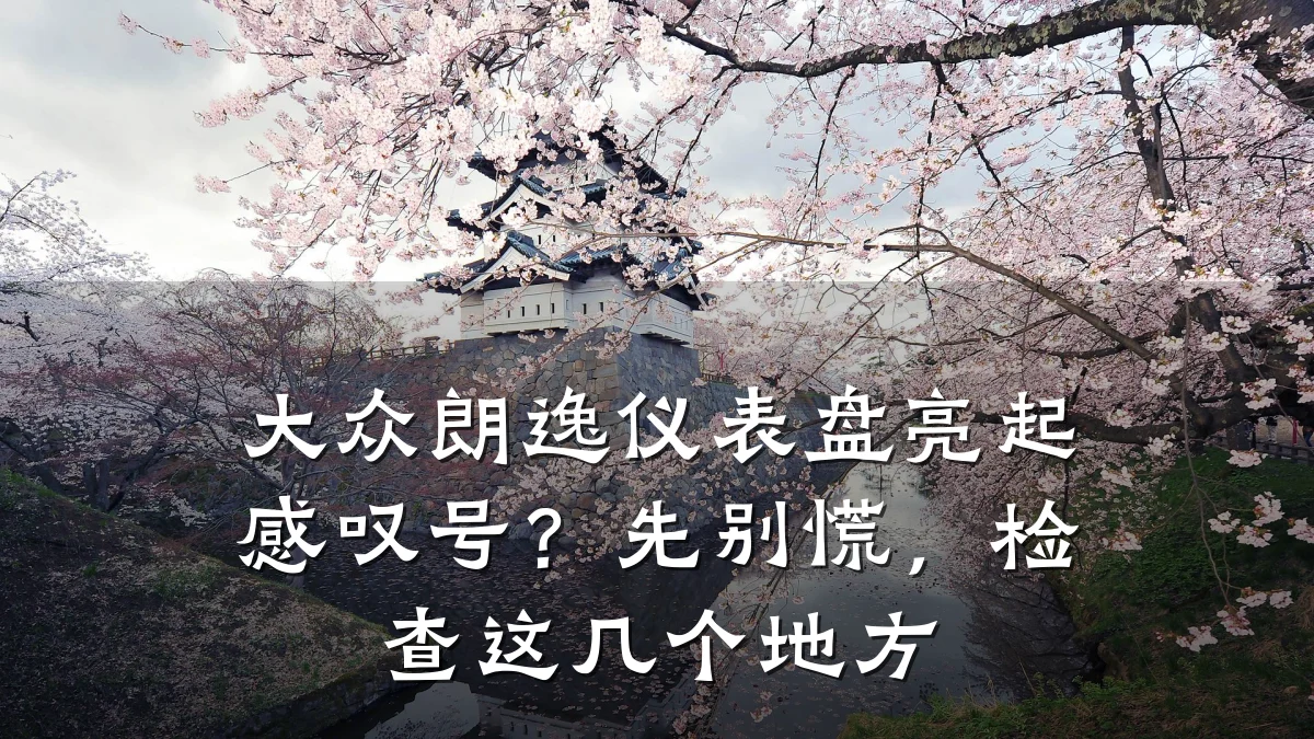 大众朗逸仪表盘亮起感叹号?先别慌,检查这几个地方