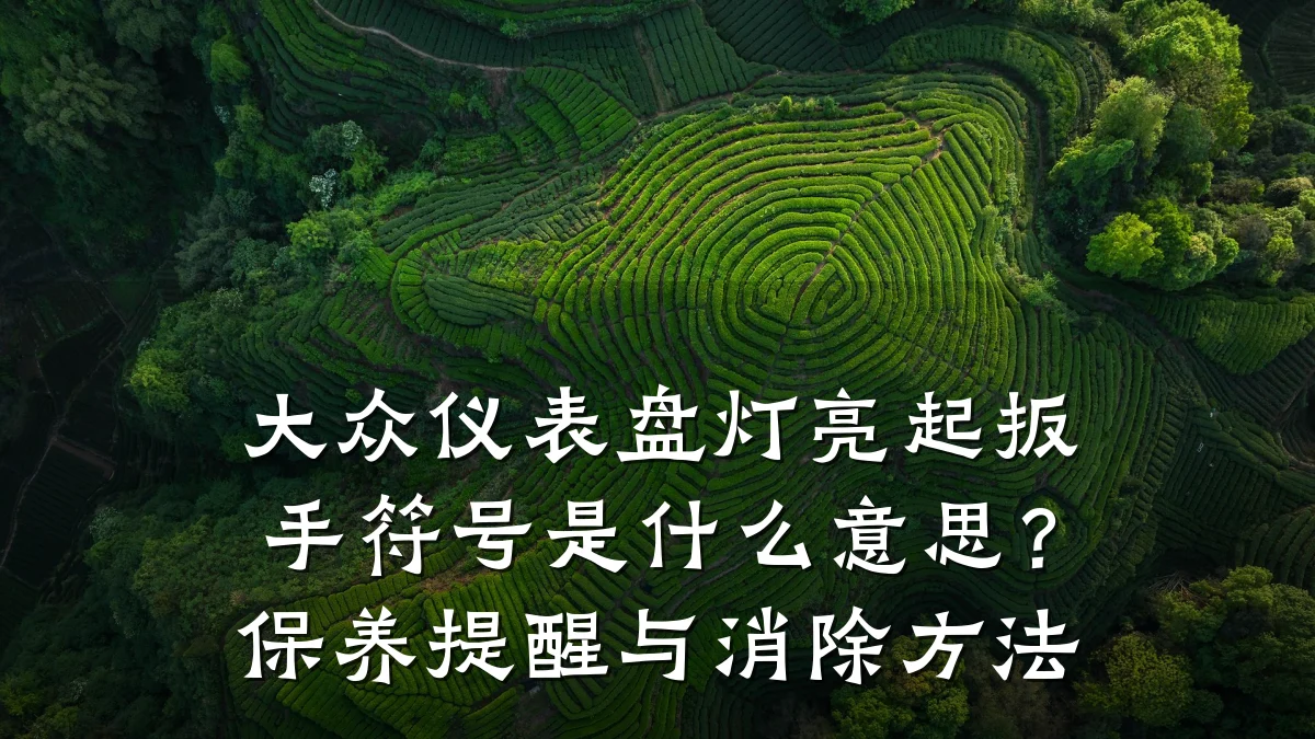 大众仪表盘灯亮起扳手符号是什么意思?保养提醒与消除方法