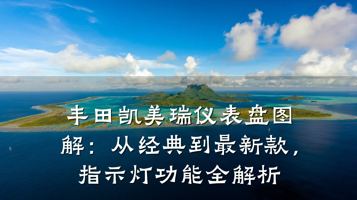 丰田凯美瑞仪表盘图解:从经典到最新款,指示灯功能全解析