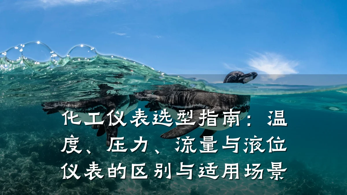 化工仪表选型指南:温度、压力、流量与液位仪表的区别与适用场景