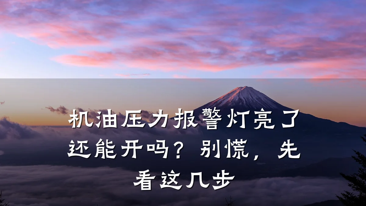 机油压力报警灯亮了还能开吗？别慌，先看这几步