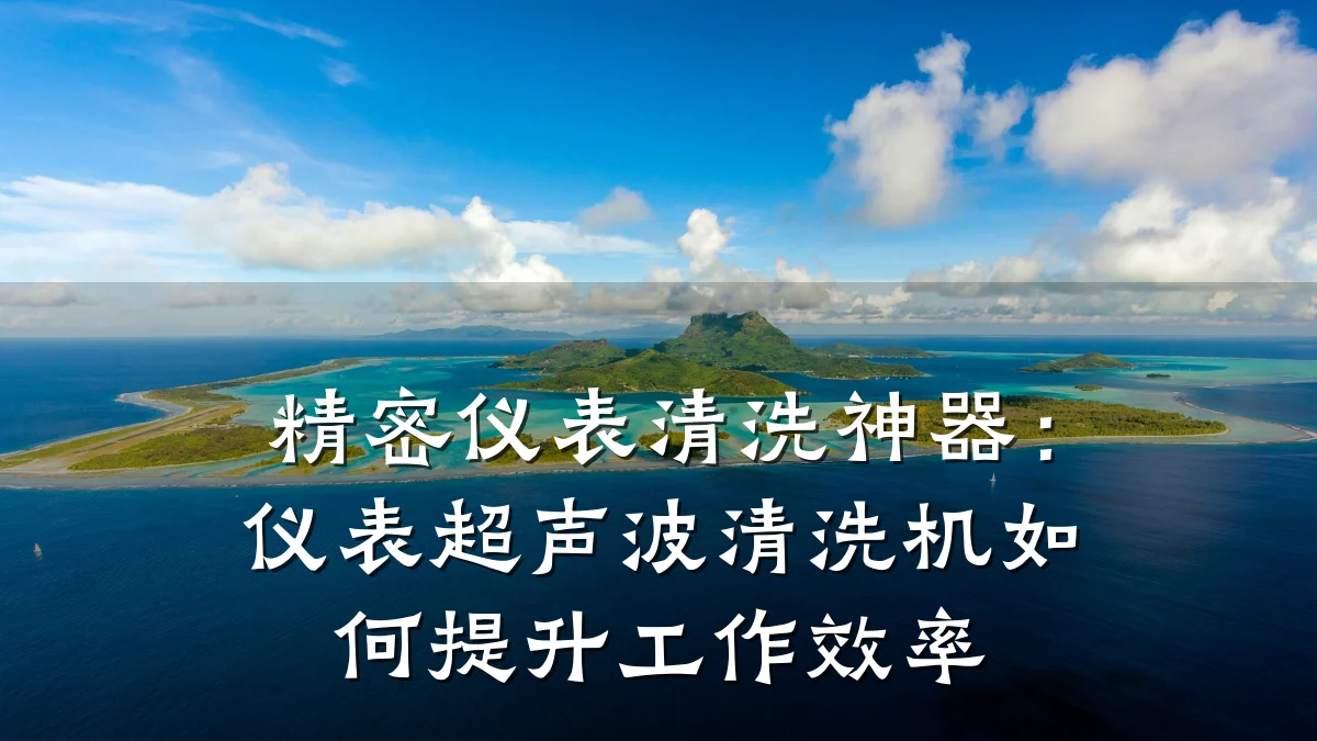 精密仪表清洗神器:仪表超声波清洗机如何提升工作效率