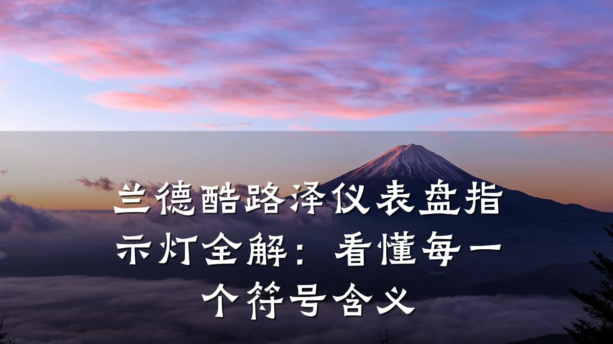 兰德酷路泽仪表盘指示灯全解：看懂每一个符号含义