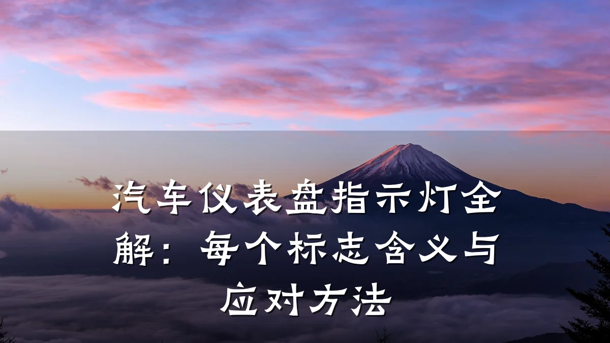 汽车仪表盘指示灯全解:每个标志含义与应对方法
