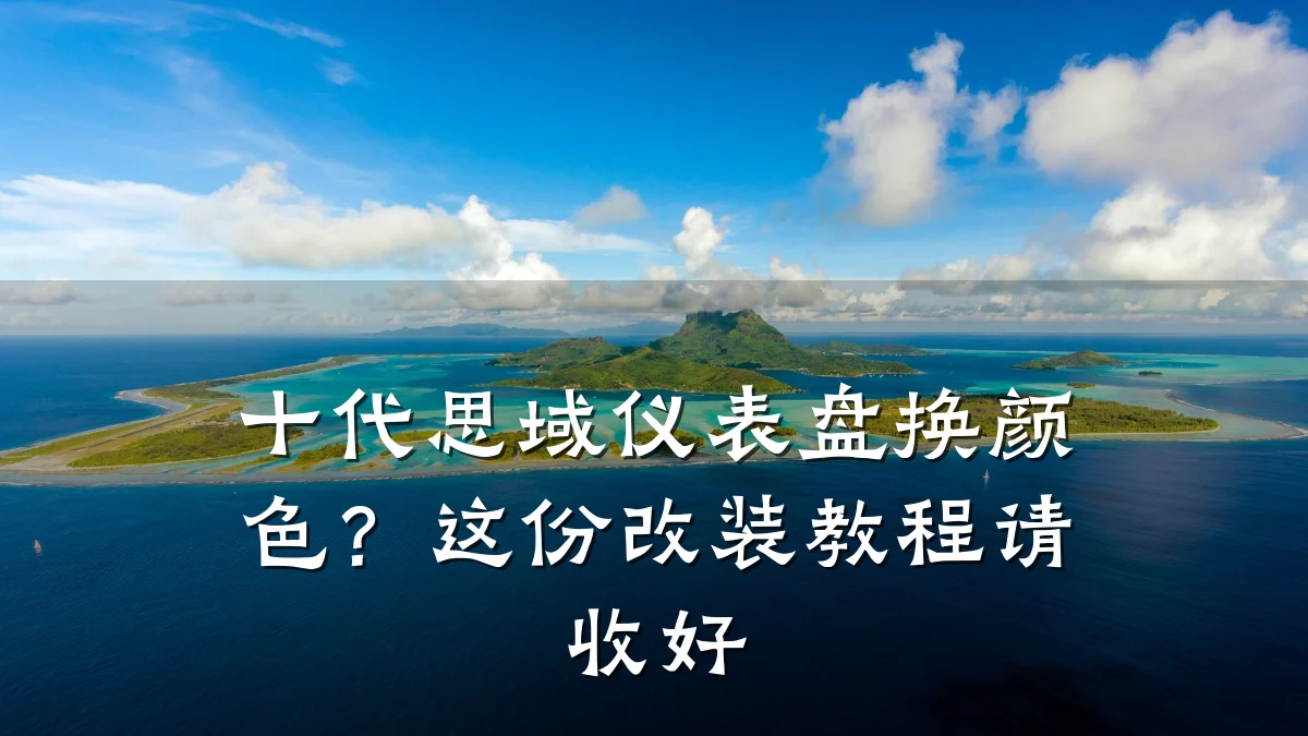 十代思域仪表盘换颜色?这份改装教程请收好