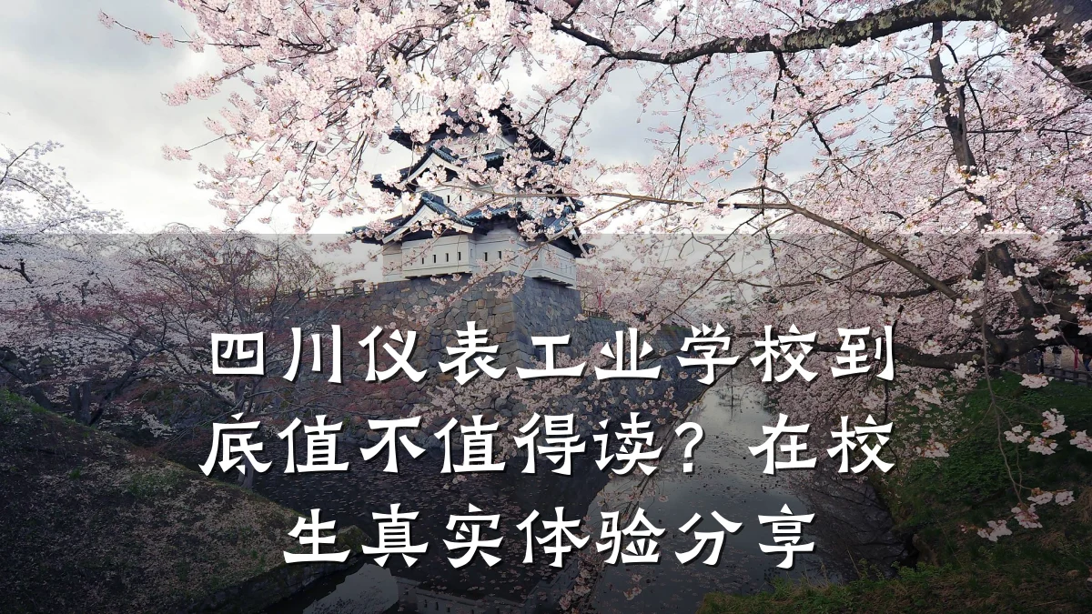 四川仪表工业学校到底值不值得读?在校生真实体验分享