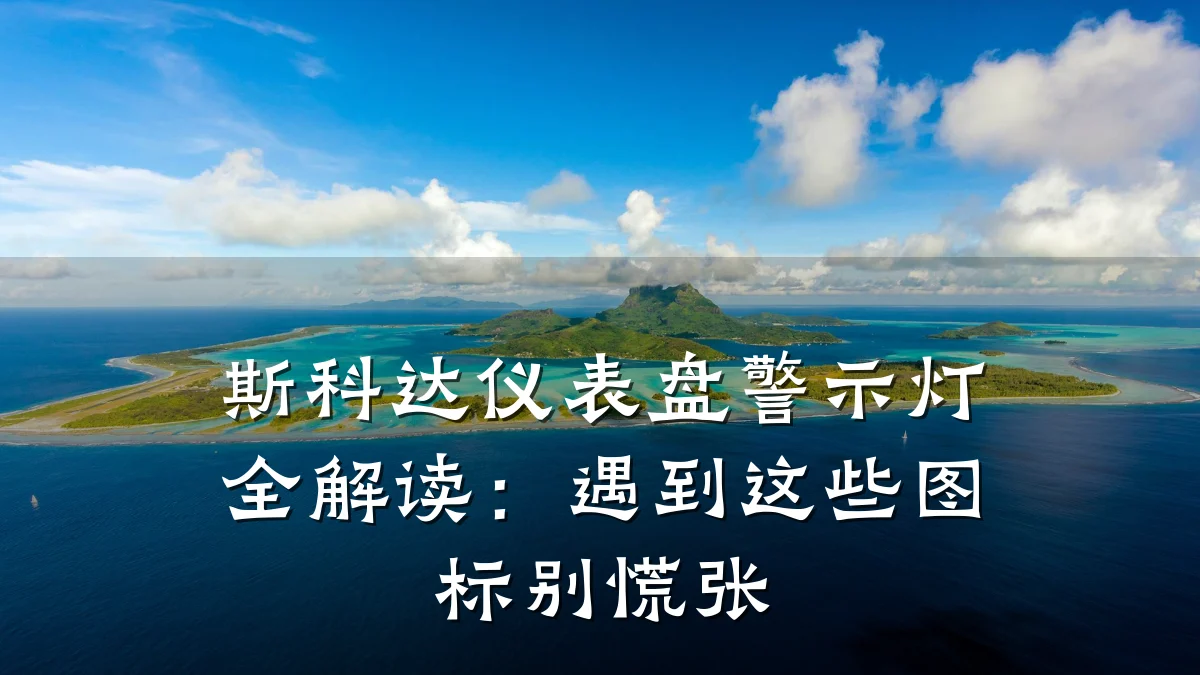 斯科达仪表盘警示灯全解读:遇到这些图标别慌张