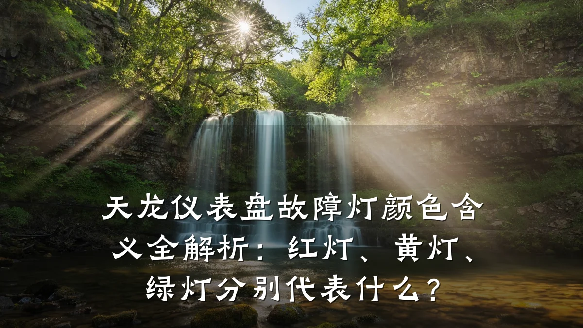 天龙仪表盘故障灯颜色含义全解析:红灯、黄灯、绿灯分别代表什么?