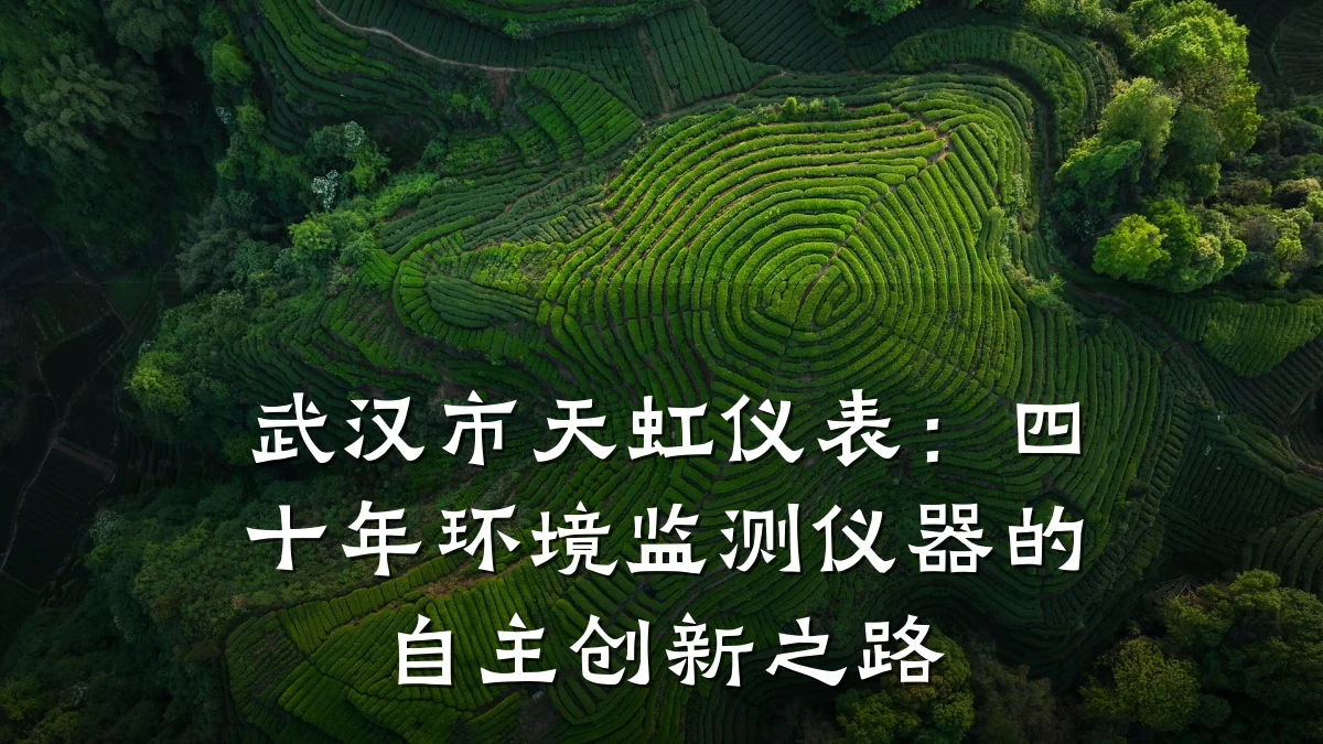武汉市天虹仪表:四十年环境监测仪器的自主创新之路
