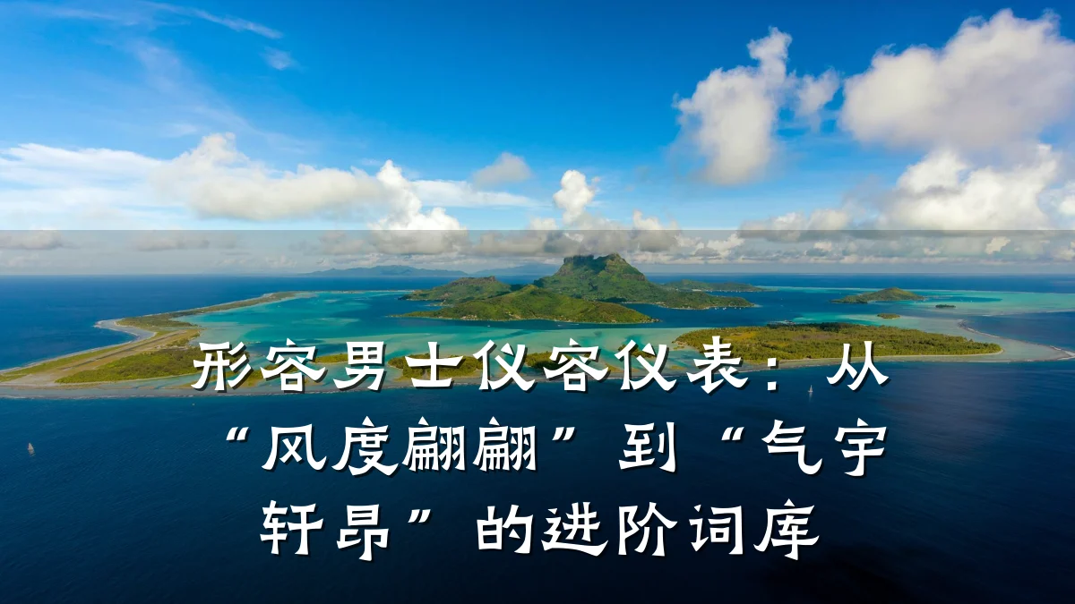 形容男士仪容仪表:从“风度翩翩”到“气宇轩昂”的进阶词库