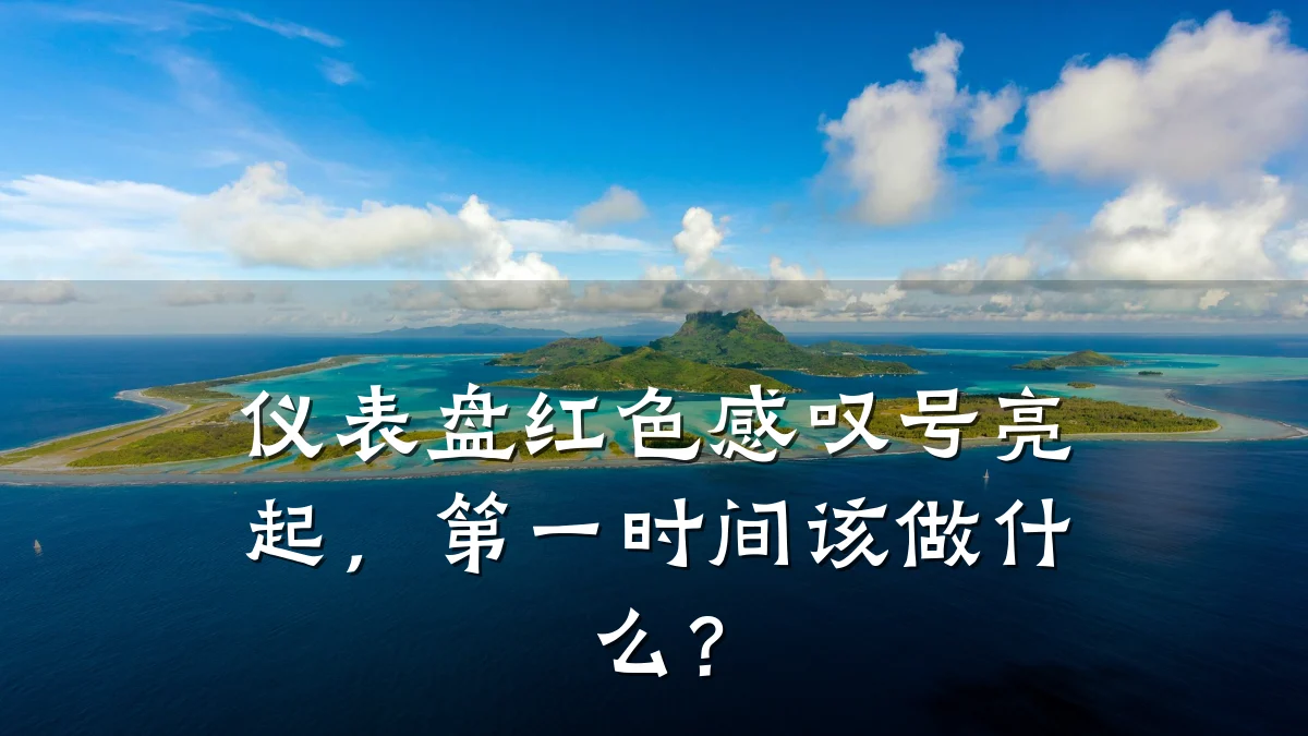 仪表盘红色感叹号亮起，第一时间该做什么？