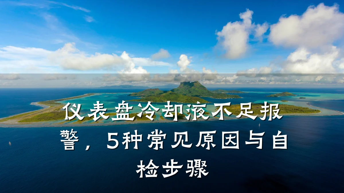 仪表盘冷却液不足报警，5种常见原因与自检步骤