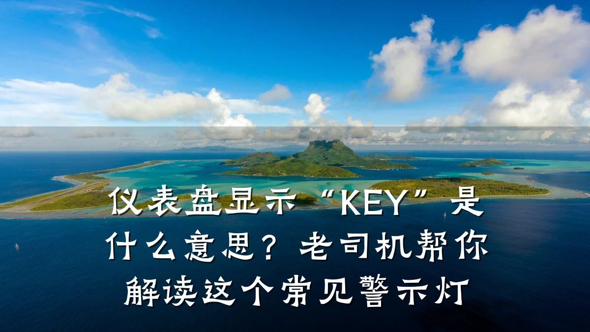 仪表盘显示“KEY”是什么意思?老司机帮你解读这个常见警示灯