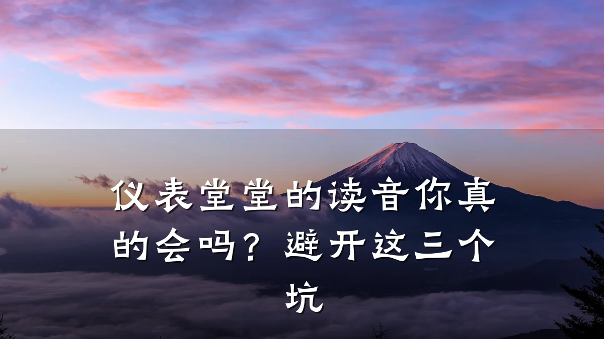 仪表堂堂的读音你真的会吗?避开这三个坑
