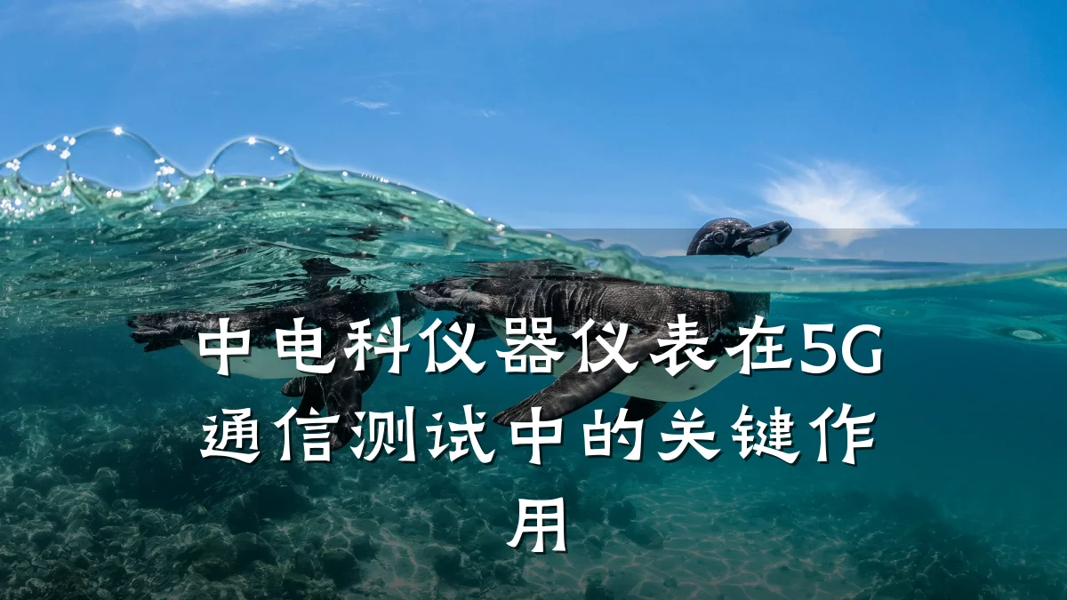 中电科仪器仪表在5G通信测试中的关键作用